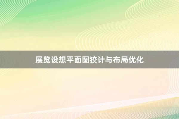 展览设想平面图狡计与布局优化